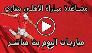 مشاهدة مباراة الاهلي بنغازي بث مباشر | Al Ahly Benghazi SC